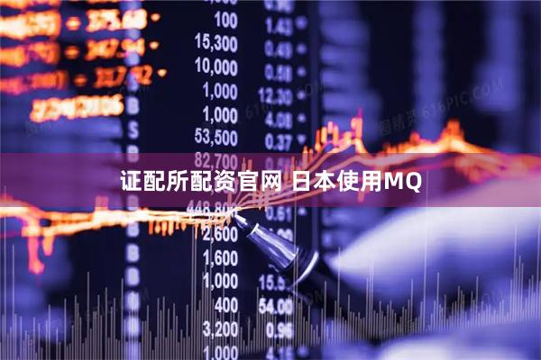 证配所配资官网 日本使用MQ