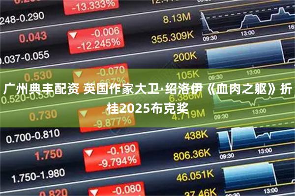 广州典丰配资 英国作家大卫·绍洛伊《血肉之躯》折桂2025布克奖